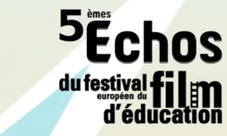 5èmes Echos du festival européen du film d\'éducation